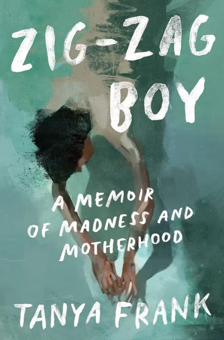 Zig-Zag Boy: A Memoir of Madness and Motherhood by Tanya Frank