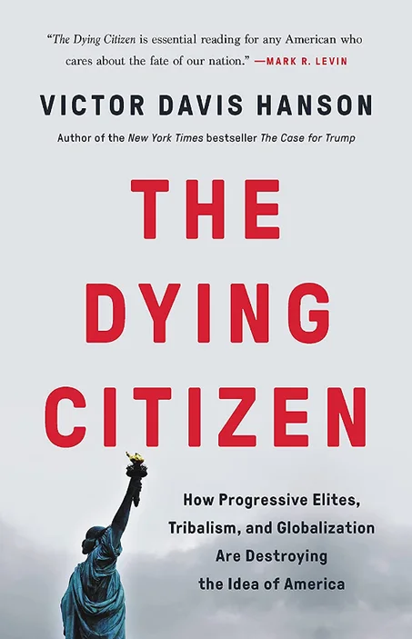 The Dying Citizen: How Progressive Elites, Tribalism, and Globalization Are Destroying the Idea of America By Victor Davis Hanson