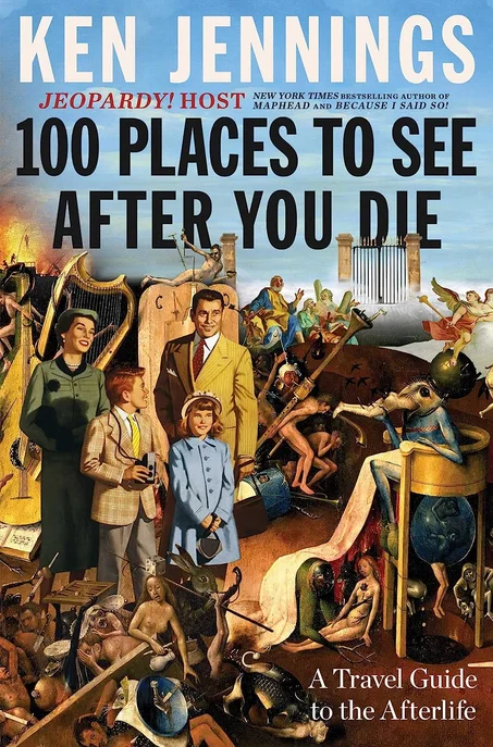 100 Places to See After You Die by Ken Jennings