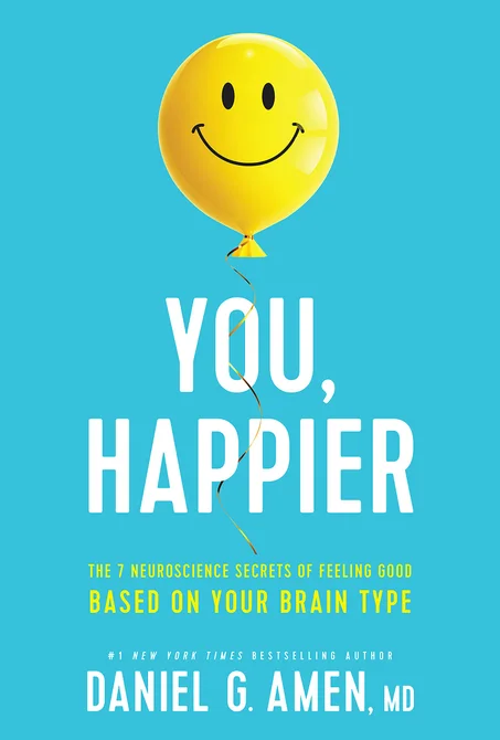 You, Happier by Daniel G. Amen, MD