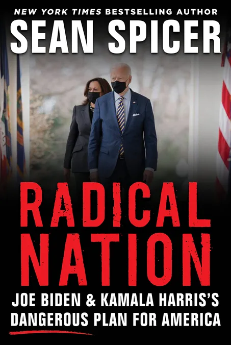 RADICAL NATION: Joe Biden and Kamala Harris’s Dangerous Plan for America by Sean Spicer