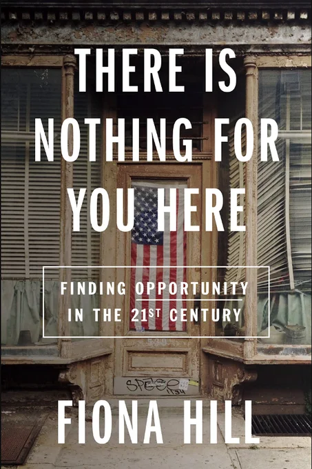 There Is Nothing for You Here: Finding Opportunity in the Twenty-First Century By Fiona Hill