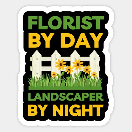Florist By day Landscaper by Night Sticker