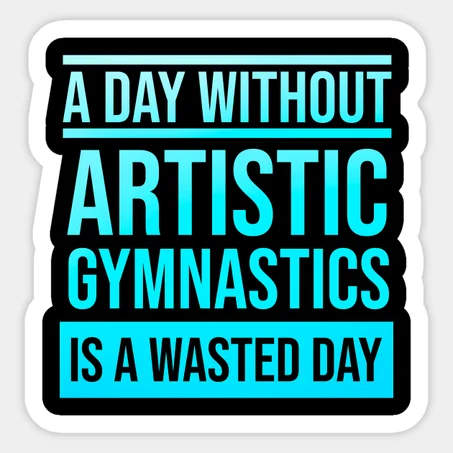 Day Without Artistic Gymnastics is a Wasted Day Sticker