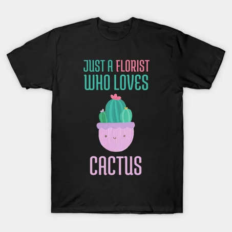 Just a Florist who loves Cactus T-Shirt