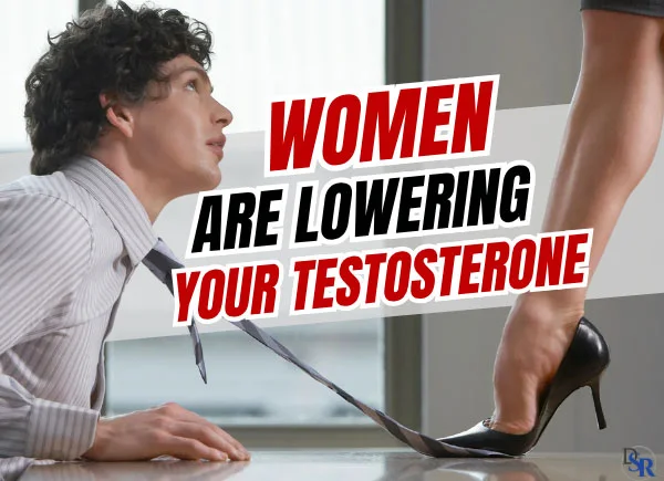 Women Are Lowering Your Testosterone!