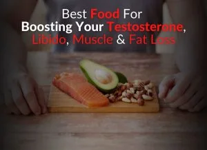Best Food For Boosting Your Testosterone, Libido, Muscle & Fat Loss