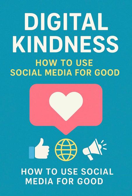 Digital Kindness: How to Use Social Media for Good