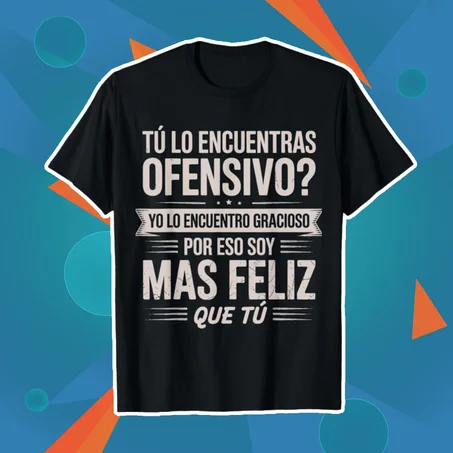 ¿TÚ LO ENCUENTRAS OFENSIVO? YO LO ENCUENTRO GRACIOSO / POR ESO SOY MÁS FELIZ QUE TÚ