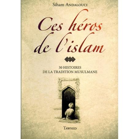 Ces héros de l'Islam - Siham Andalouci - Editions Tawhid