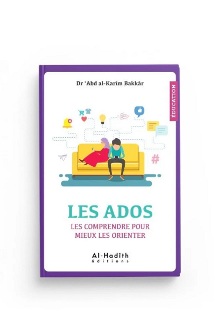 Les Ados - Les comprendre pour mieux les orienter - Dr 'Abd al-Karîm Bakkâr - Editions Al-Hadîth