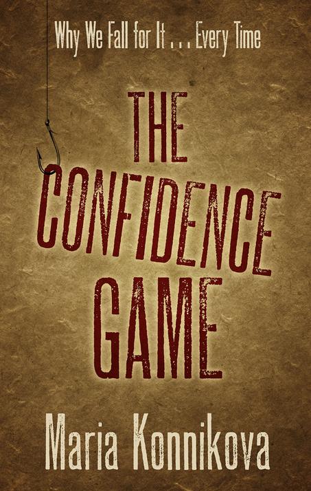 The Confidence Game: Why We Fall for It. . .Every Time (Thorndike Crime Scene) by Maria Konnikova