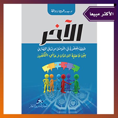 الآخر، الحلقة المفقودة في التواصل الإنساني الحضاري، بين فاعلية الإيمان وعائق التفكير. الدكتور بدر الدين زواقة