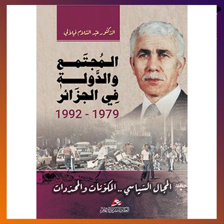 المجتمع والدولة في الجزائر 1979 - 1992 المجال السياسي المكونات والمحددات. الدكتور  عبد السلام فيلالي