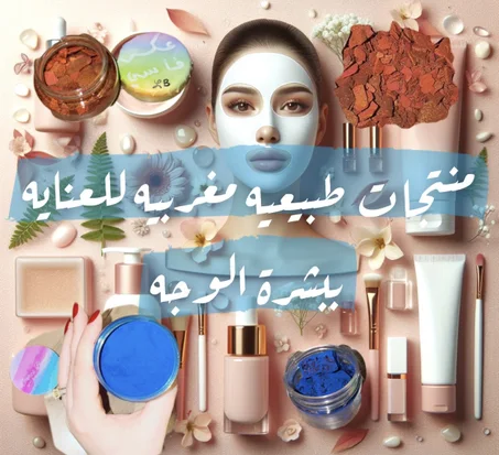 منتجات طبيعيه مغربيه للعنايه ببشرة الوجه