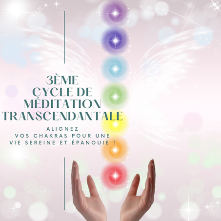 3ème cycle de méditation transcendantale : Alignez vos chakras pour une vie sereine et épanouie !